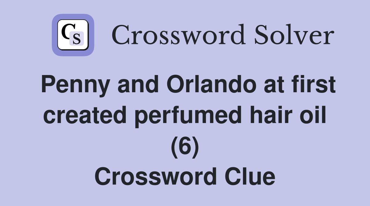 Penny and Orlando at first created perfumed hair oil (6) Crossword